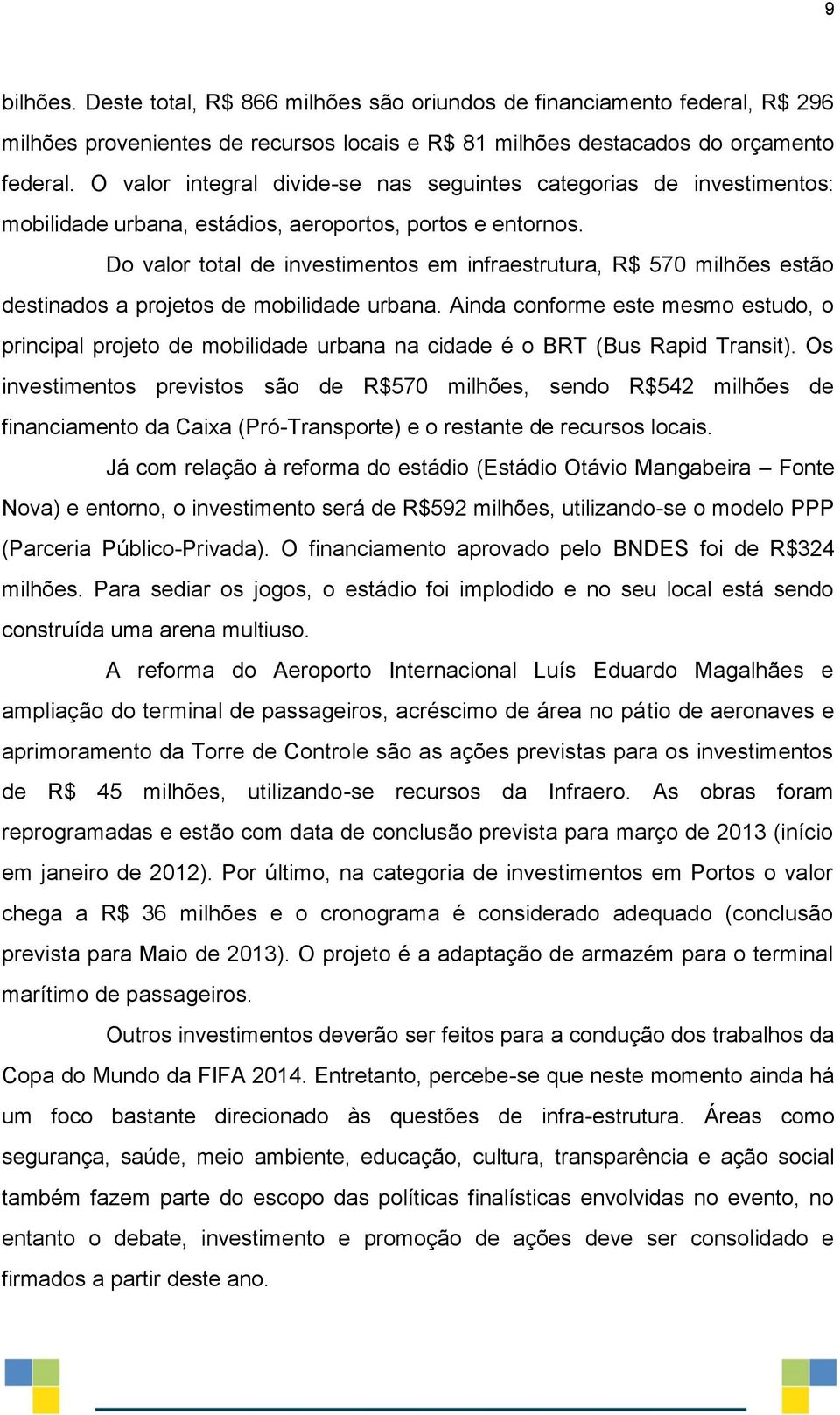 Do valor total de investimentos em infraestrutura, R$ 570 milhões estão destinados a projetos de mobilidade urbana.