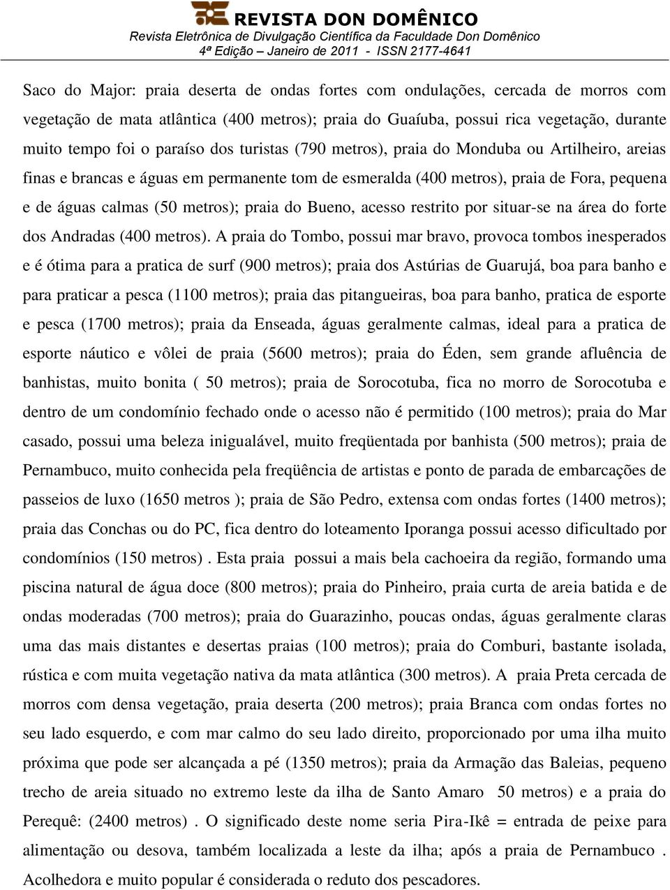 Bueno, acesso restrito por situar-se na área do forte dos Andradas (400 metros).