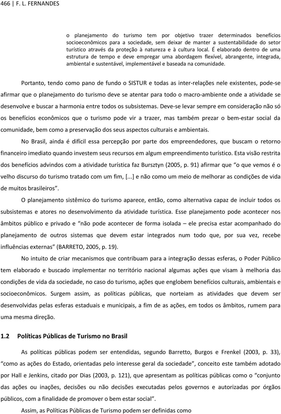 natureza e à cultura local. É elaborado dentro de uma estrutura de tempo e deve empregar uma abordagem flexível, abrangente, integrada, ambiental e sustentável, implementável e baseada na comunidade.