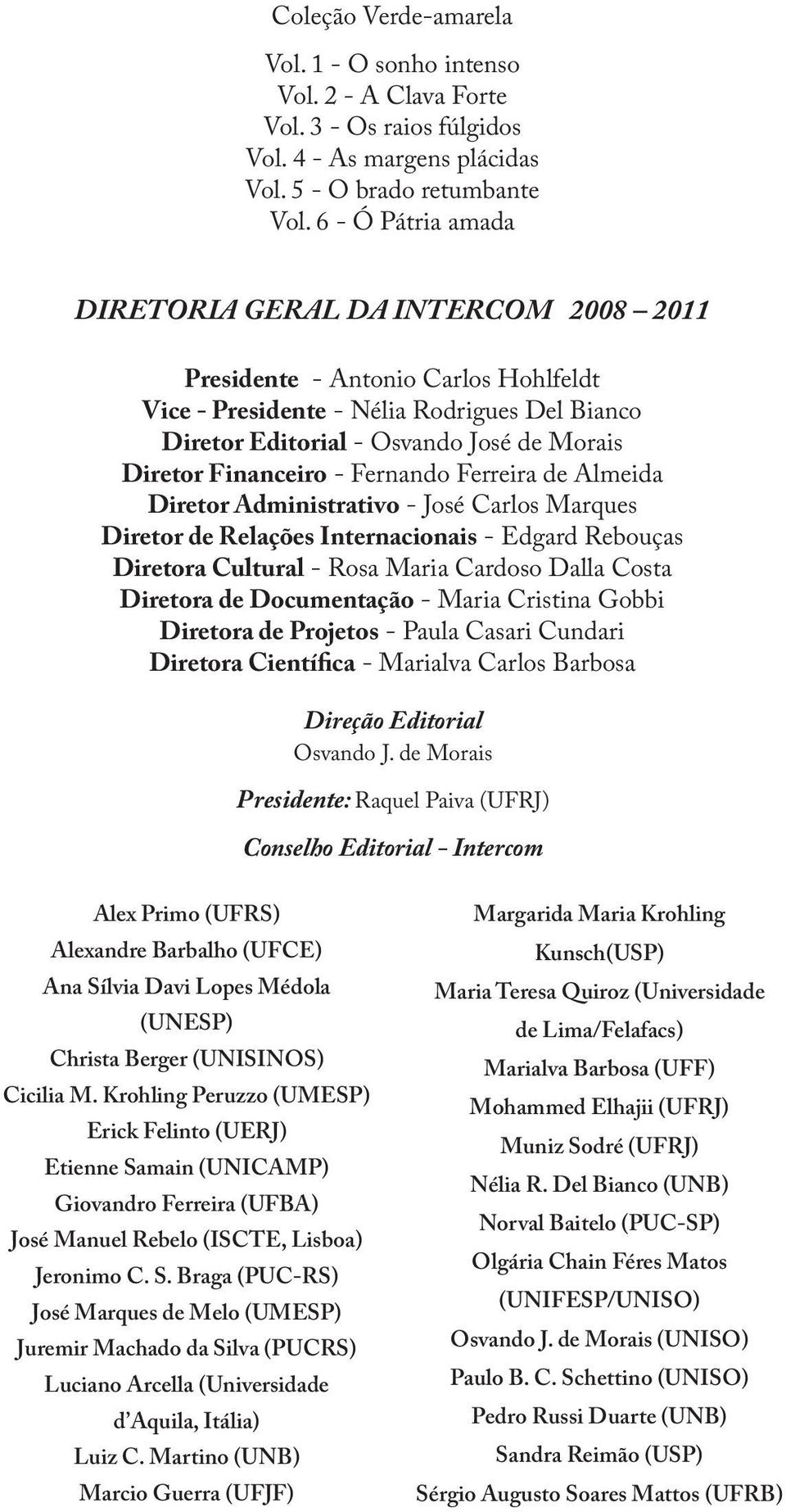 6 - Ó Pátria amada DIRETORIA GERAL DA INTERCOM 2008 2011 Presidente - Antonio Carlos Hohlfeldt Vice - Presidente - Nélia Rodrigues Del Bianco Diretor Editorial - Osvando José de Morais Diretor