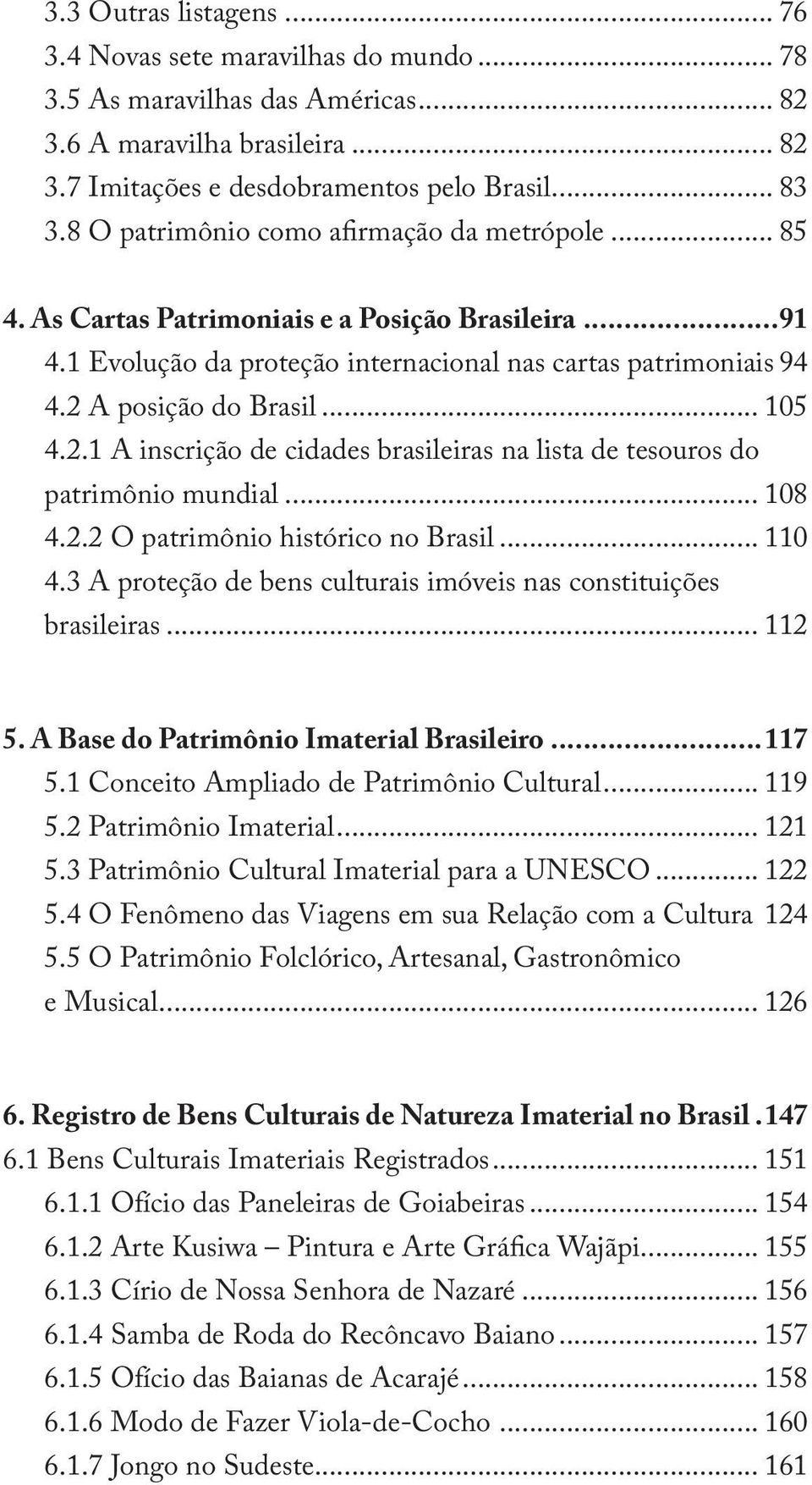 2 A posição do Brasil... 105 4.2.1 A inscrição de cidades brasileiras na lista de tesouros do patrimônio mundial... 108 4.2.2 O patrimônio histórico no Brasil... 110 4.