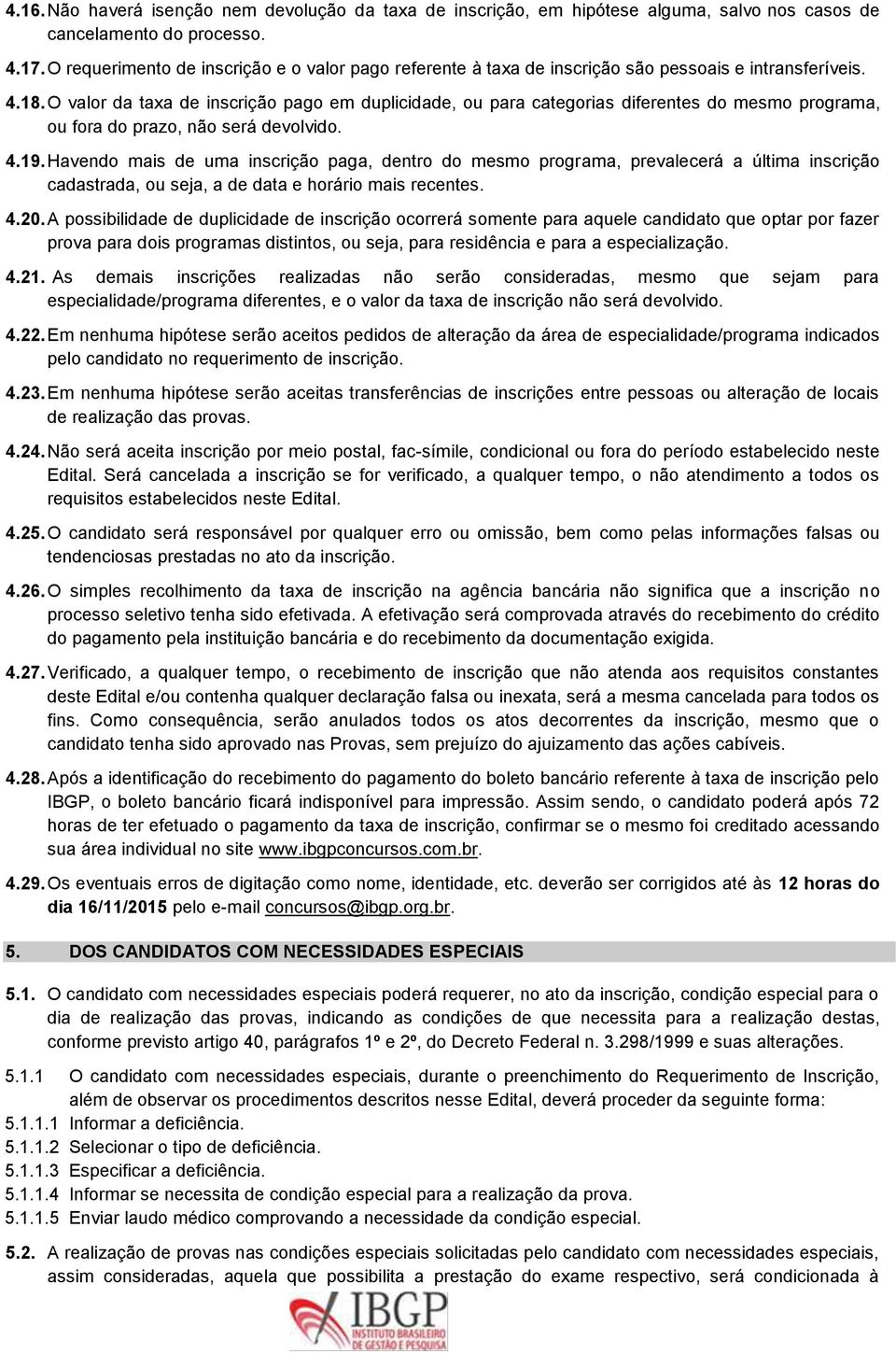 O valor da taxa de inscrição pago em duplicidade, ou para categorias diferentes do mesmo programa, ou fora do prazo, não será devolvido. 4.19.