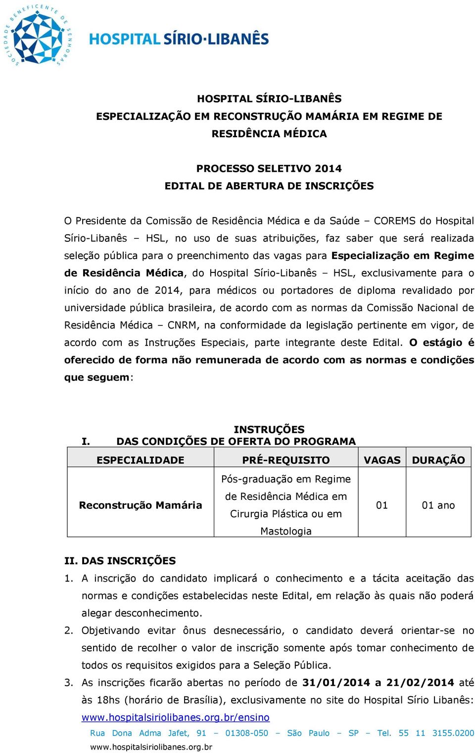 do Hospital Sírio-Libanês HSL, exclusivamente para o início do ano de 2014, para médicos ou portadores de diploma revalidado por universidade pública brasileira, de acordo com as normas da Comissão