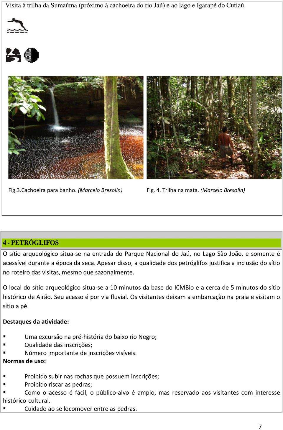 Apesar disso, a qualidade dos petróglifos justifica a inclusão do sítio no roteiro das visitas, mesmo que sazonalmente.