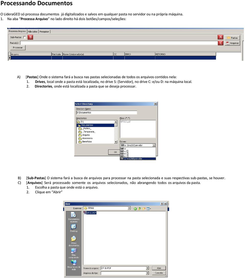 Drives, local onde a pasta está localizada, no drive S: (Servidor), no drive C: e/ou D: na máquina local. 2. Directories, onde está localizada a pasta que se deseja processar.
