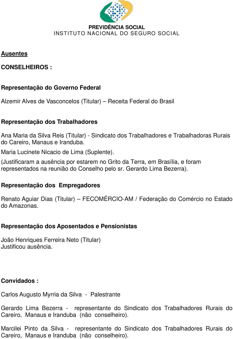 (Justificaram a ausência por estarem no Grito da Terra, em Brasília, e foram representados na reunião do Conselho pelo sr. Gerardo Lima Bezerra).