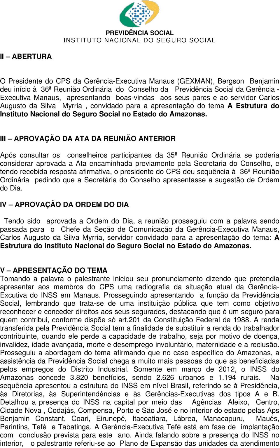 III APROVAÇÃO DA ATA DA REUNIÃO ANTERIOR Após consultar os conselheiros participantes da 35ª Reunião Ordinária se poderia considerar aprovada a Ata encaminhada previamente pela Secretaria do