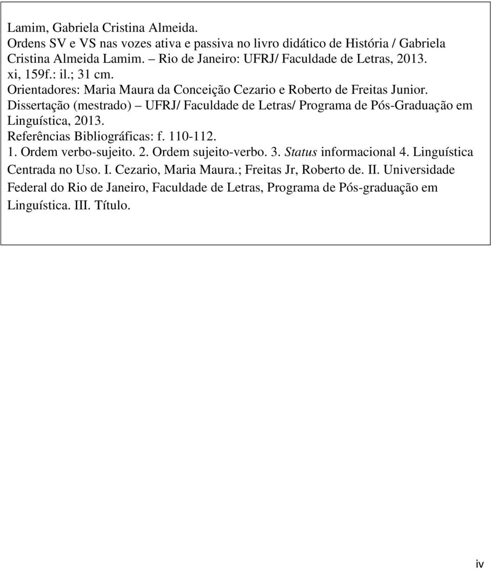 Dissertação (mestrado) UFRJ/ Faculdade de Letras/ Programa de Pós-Graduação em Linguística, 2013. Referências Bibliográficas: f. 110-112. 1. Ordem verbo-sujeito. 2. Ordem sujeito-verbo.