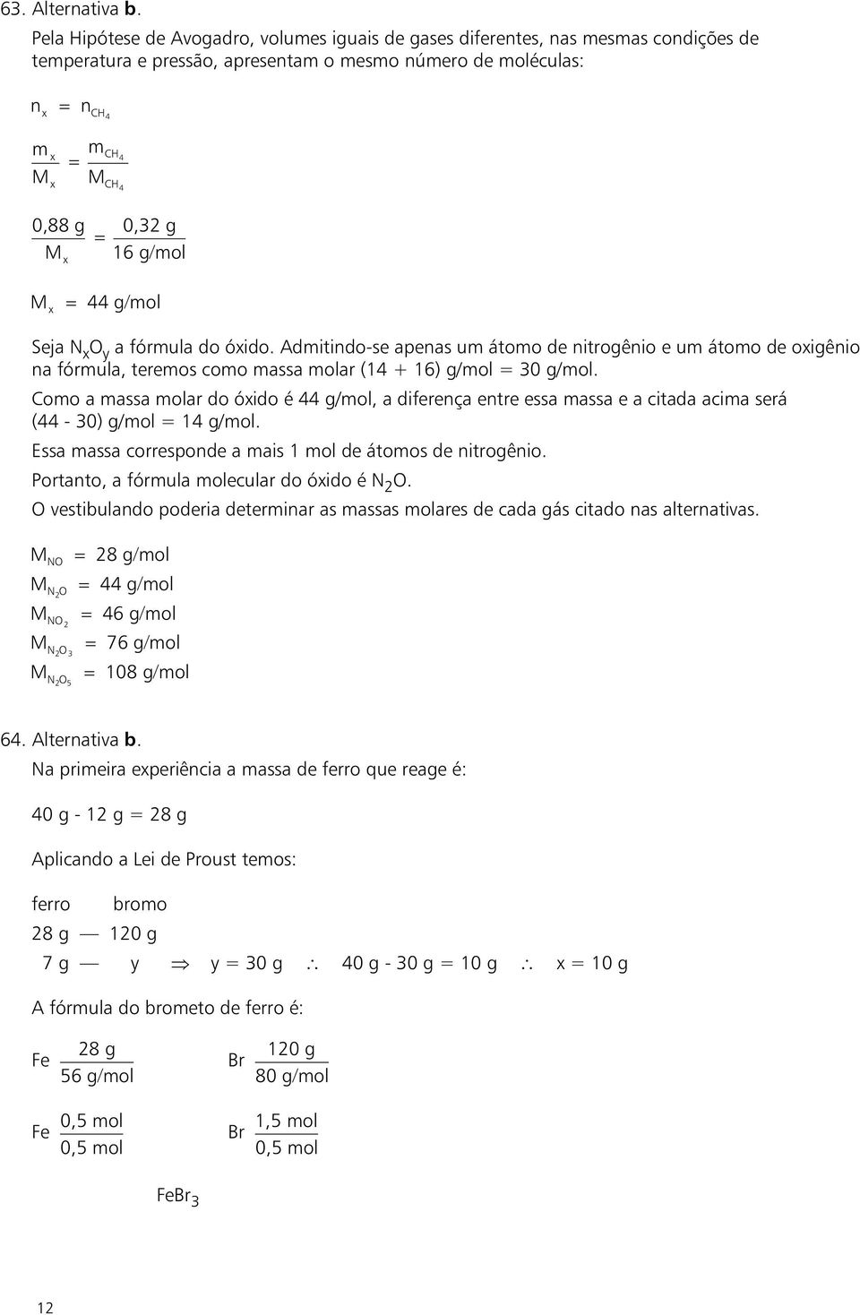 g/ Mx 44 g/ Seja N x O y a fórmula do óxido. Admitindo-se apenas um átomo de nitrogênio e um átomo de oxigênio na fórmula, teremos como massa ar (14 + 16) g/ = 30 g/.