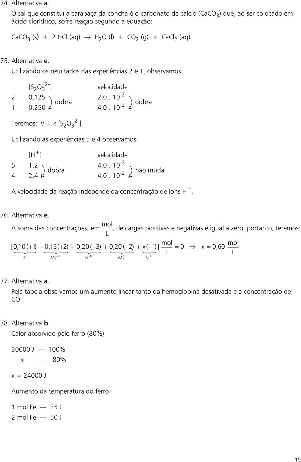 75. Alternativa e. Utilizando os resultados das experiências e 1, observamos: - [S O 3 ] velocidade 0,15,0. 10 - dobra 1 0,50 4,0.