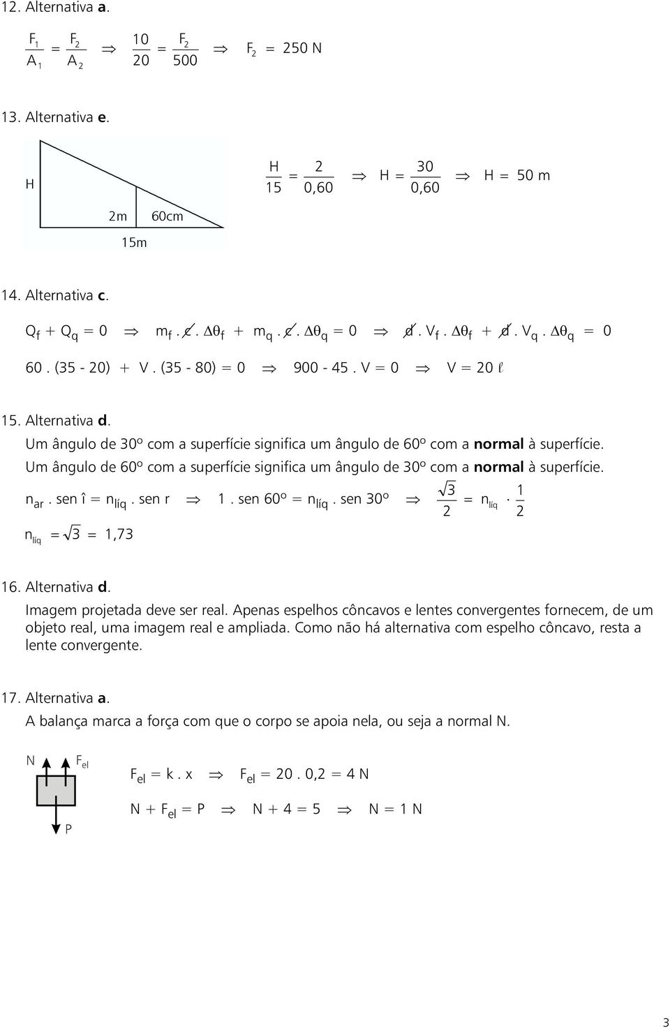 Um ângulo de 60º com a superfície significa um ângulo de 30º com a normal à superfície. n ar. sen î = n líq. sen r 1. sen 60º = n líq. sen 30º 3 n 3 1,73 líq n líq 1 16. Alternativa d.