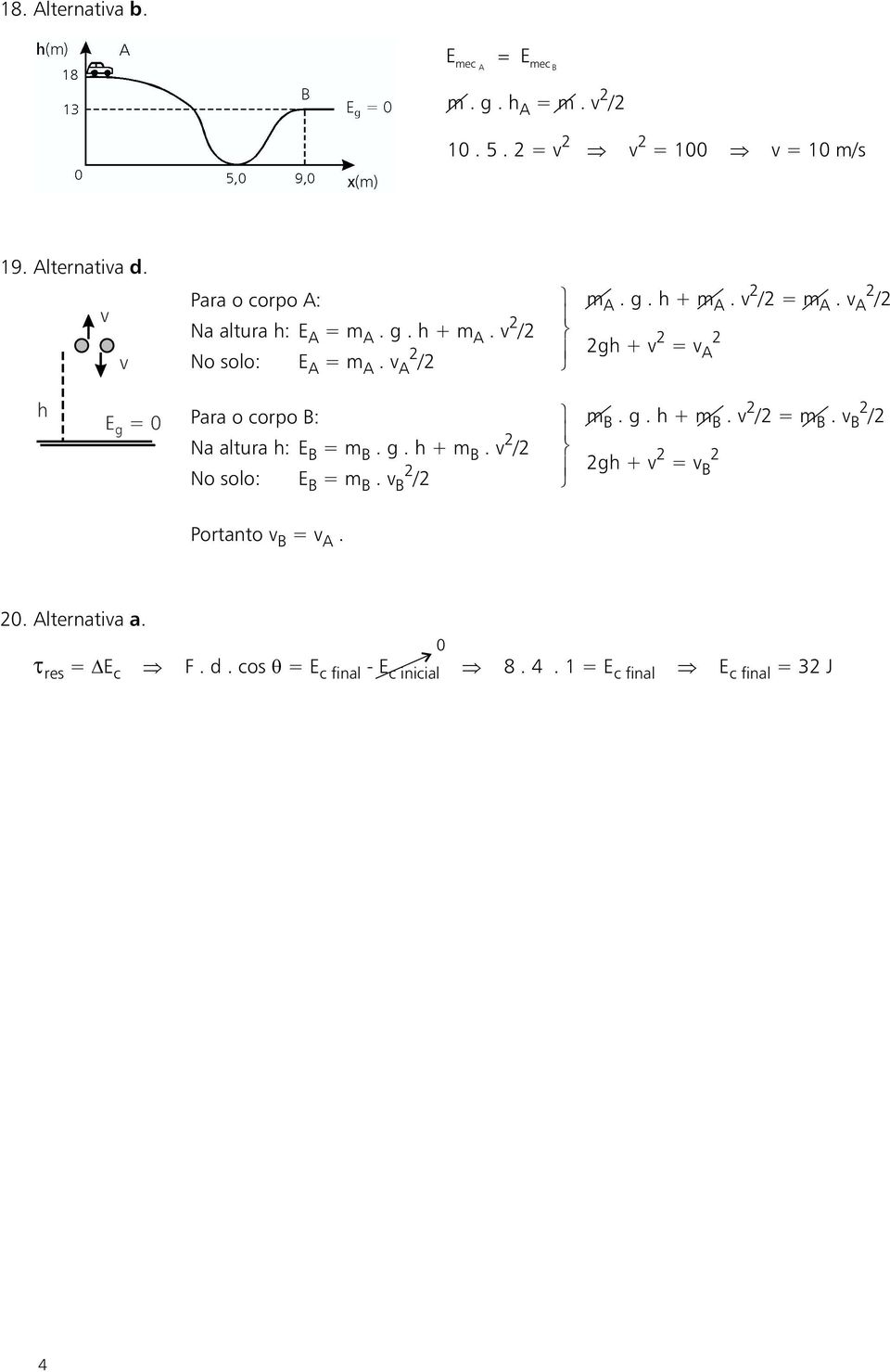 v A / Para o corpo B: Na altura h: E B =m B.g.h+m B.v / No solo: E B =m B.v B / m A.g.h+m A.v /=m A.