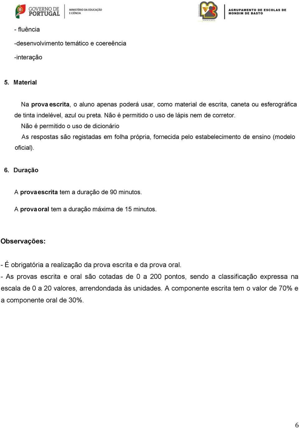 Não é permitido o uso de dicionário As respostas são registadas em folha própria, fornecida pelo estabelecimento de ensino (modelo oficial). 6.