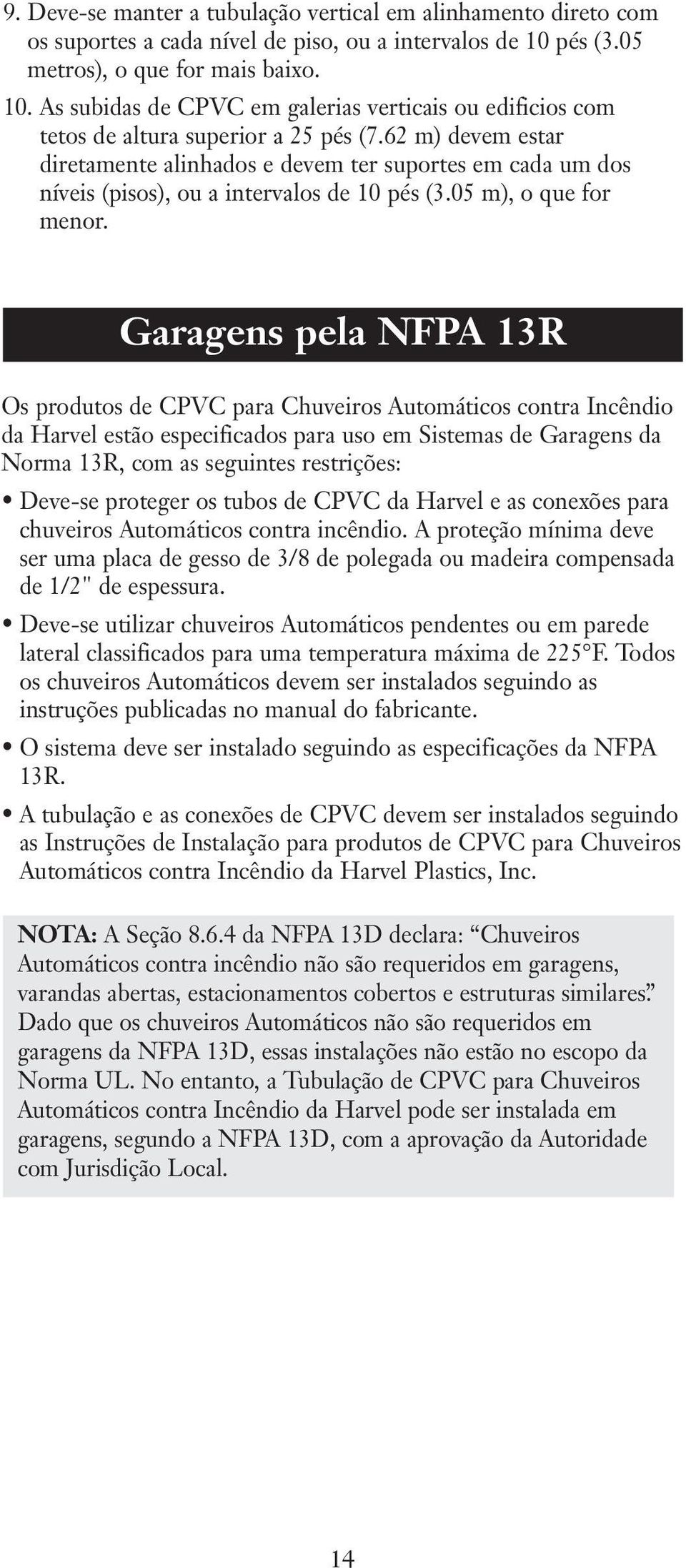 62 m) devem estar diretamente alinhados e devem ter suportes em cada um dos níveis (pisos), ou a intervalos de 10 pés (3.05 m), o que for menor.