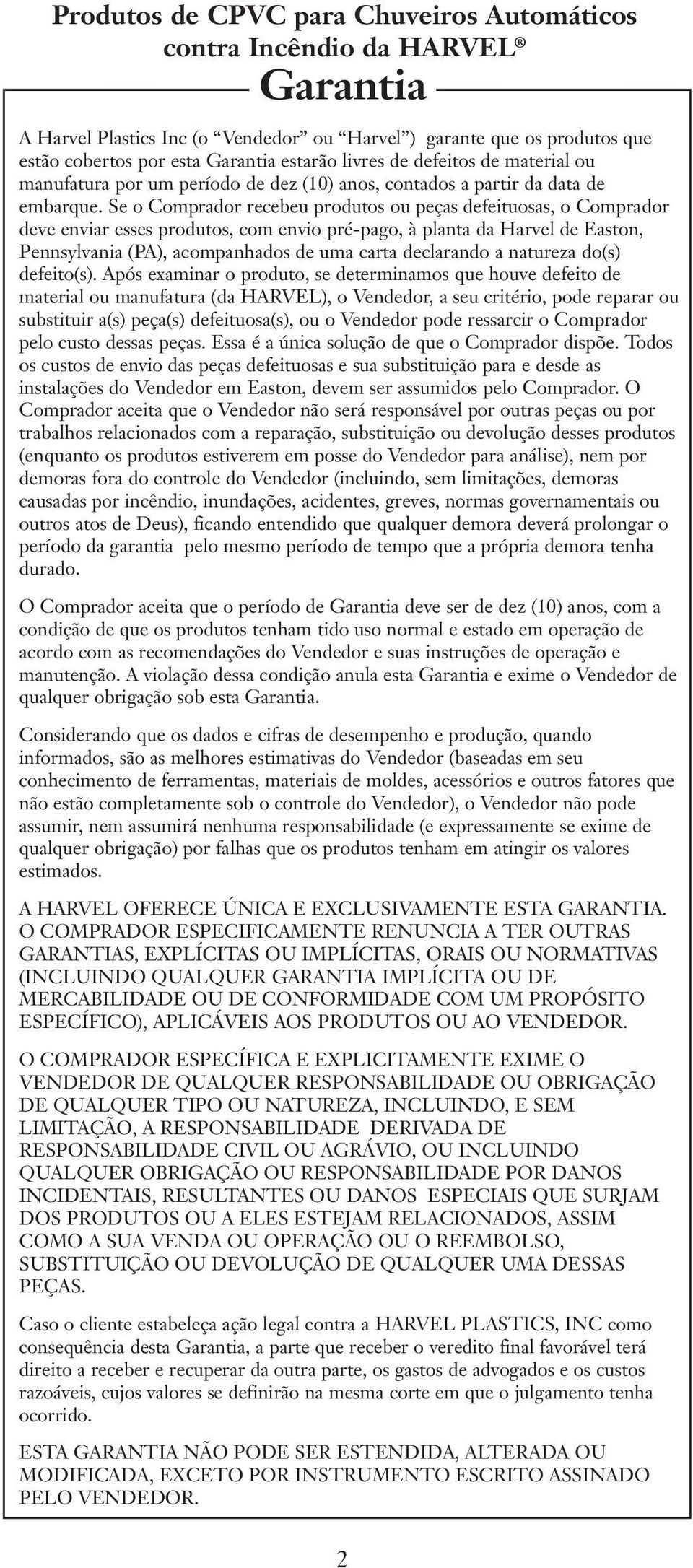 Se o Comprador recebeu produtos ou peças defeituosas, o Comprador deve enviar esses produtos, com envio pré-pago, à planta da Harvel de Easton, Pennsylvania (PA), acompanhados de uma carta declarando