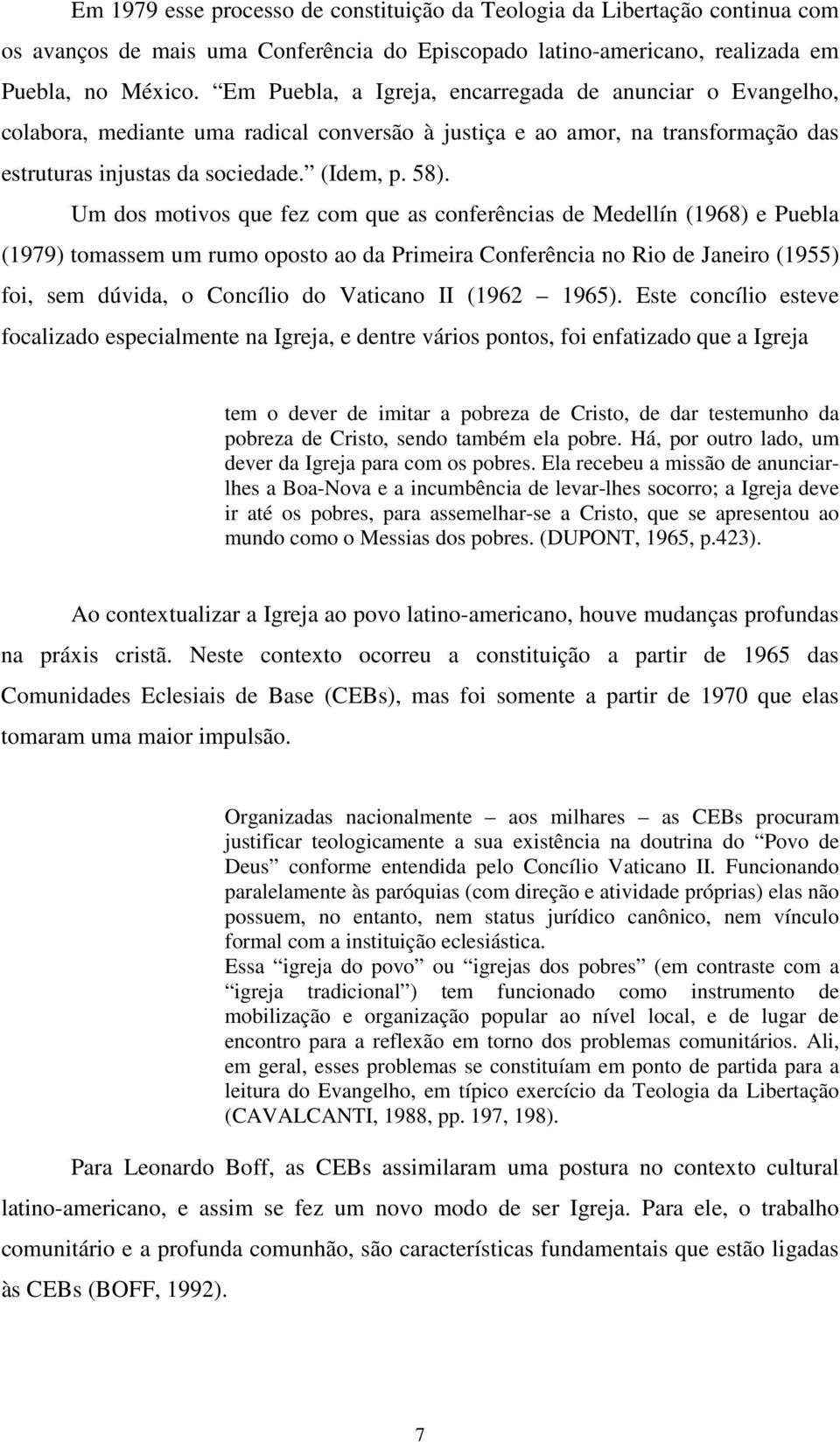 Um dos motivos que fez com que as conferências de Medellín (1968) e Puebla (1979) tomassem um rumo oposto ao da Primeira Conferência no Rio de Janeiro (1955) foi, sem dúvida, o Concílio do Vaticano