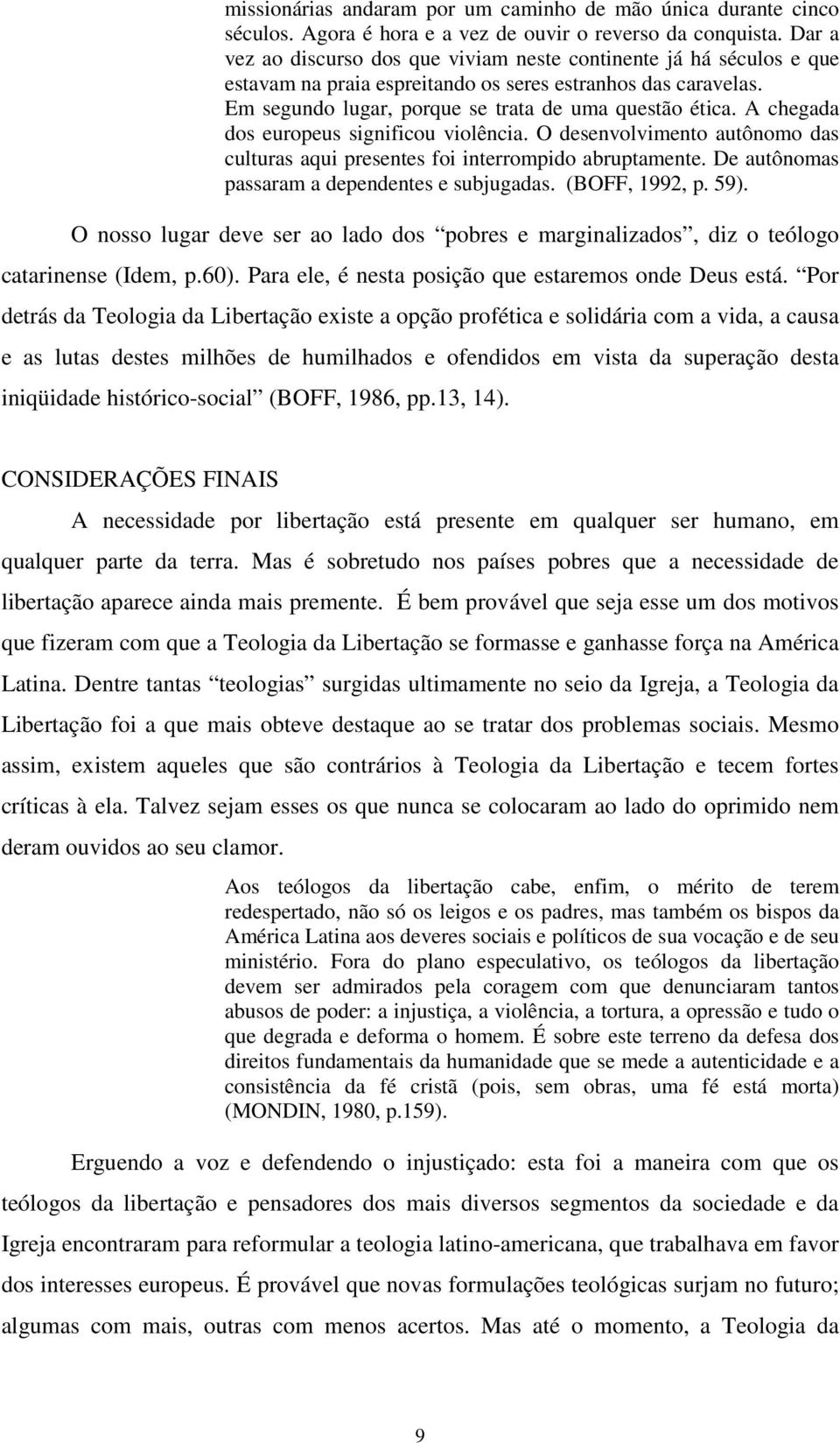 A chegada dos europeus significou violência. O desenvolvimento autônomo das culturas aqui presentes foi interrompido abruptamente. De autônomas passaram a dependentes e subjugadas. (BOFF, 1992, p.