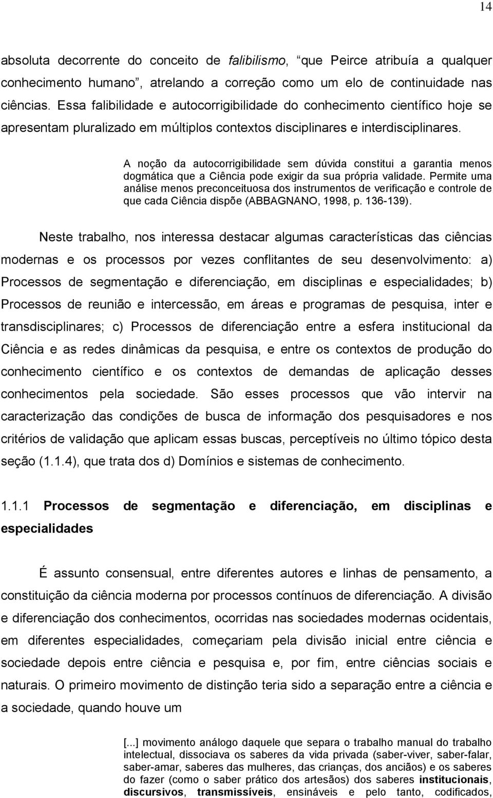 A noção da autocorrigibilidade sem dúvida constitui a garantia menos dogmática que a Ciência pode exigir da sua própria validade.