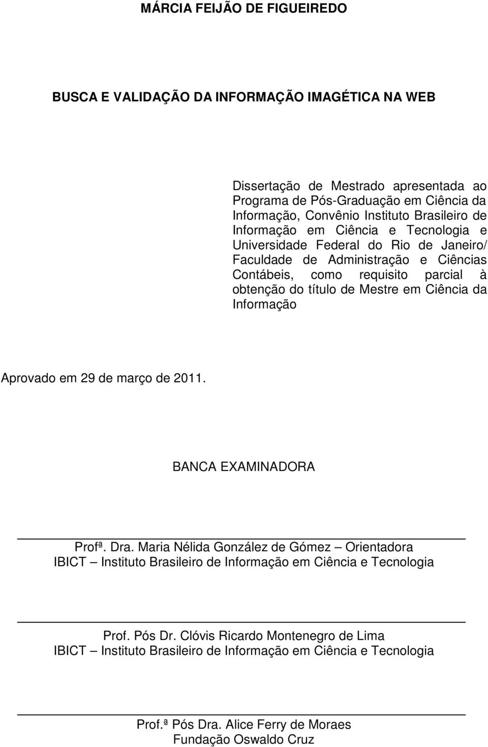 Mestre em Ciência da Informação Aprovado em 29 de março de 2011. BANCA EXAMINADORA Profª. Dra.