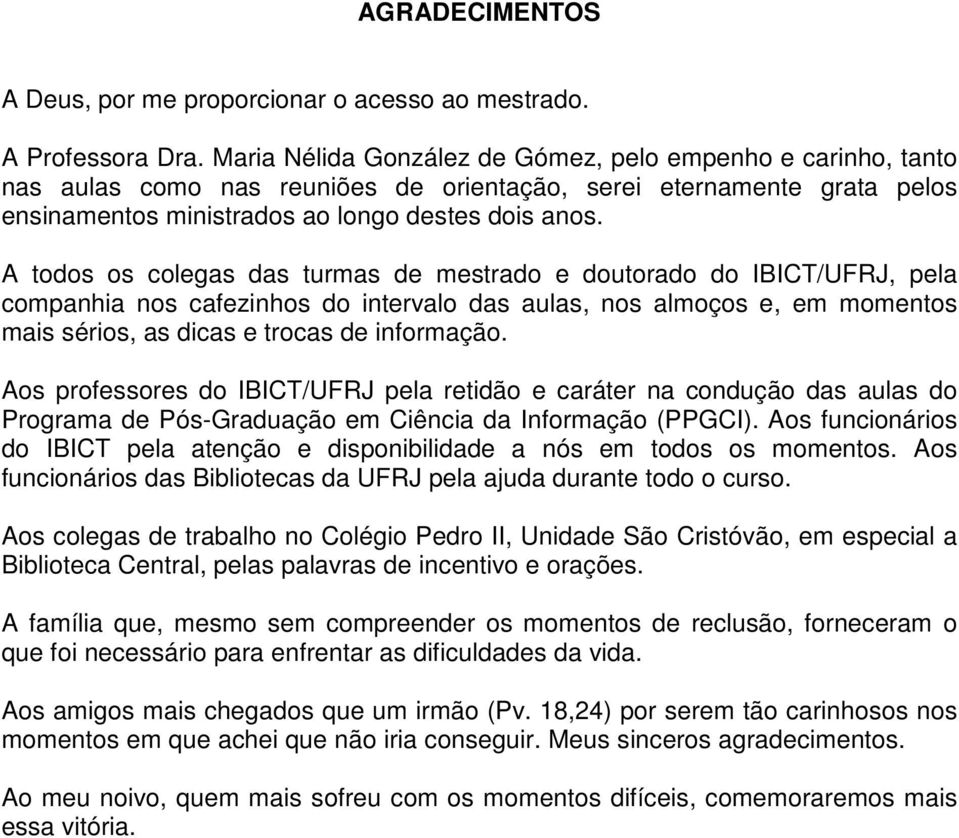 A todos os colegas das turmas de mestrado e doutorado do IBICT/UFRJ, pela companhia nos cafezinhos do intervalo das aulas, nos almoços e, em momentos mais sérios, as dicas e trocas de informação.