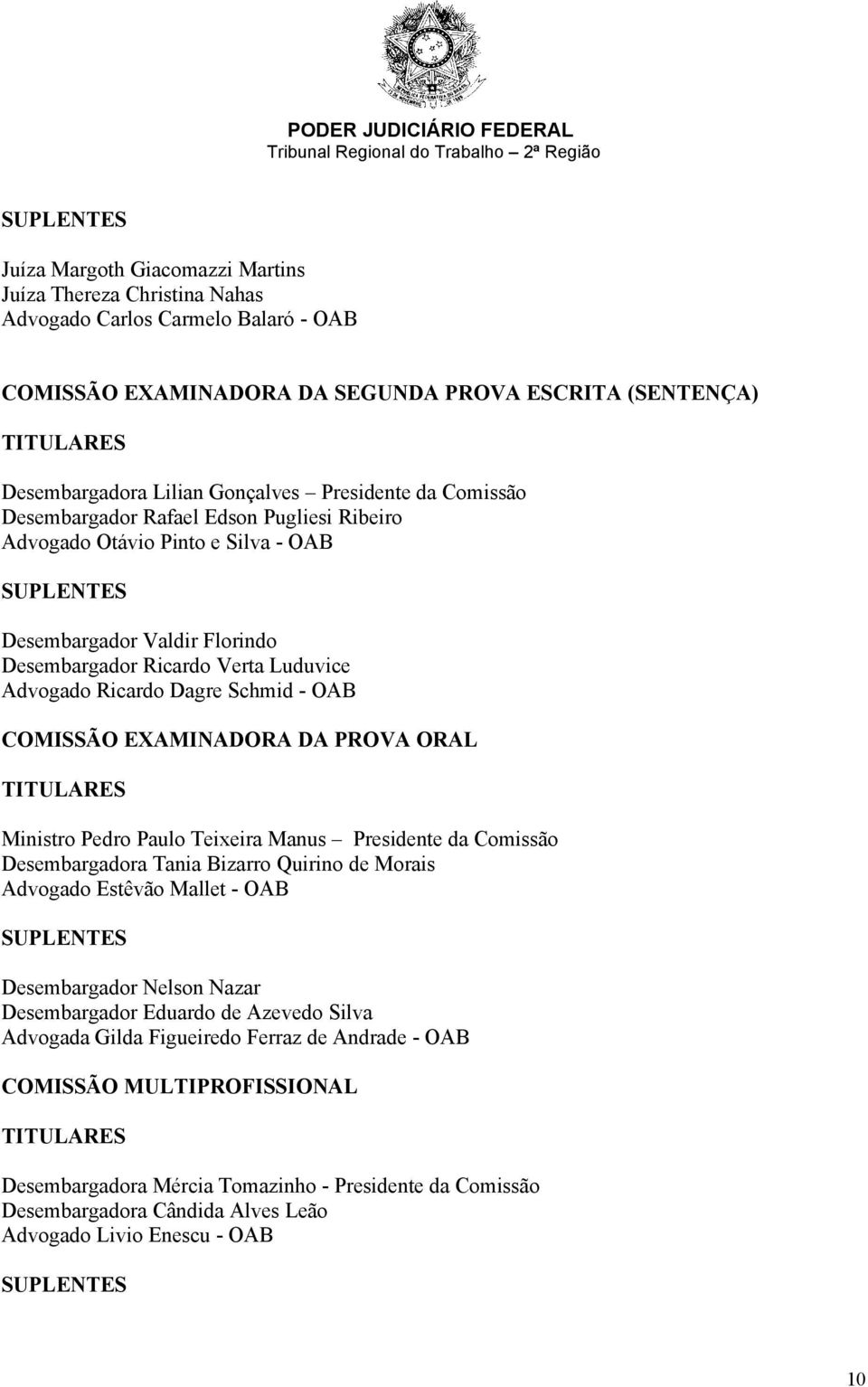 Ricardo Dagre Schmid - OAB COMISSÃO EXAMINADORA DA PROVA ORAL TITULARES Ministro Pedro Paulo Teixeira Manus Presidente da Comissão Desembargadora Tania Bizarro Quirino de Morais Advogado Estêvão