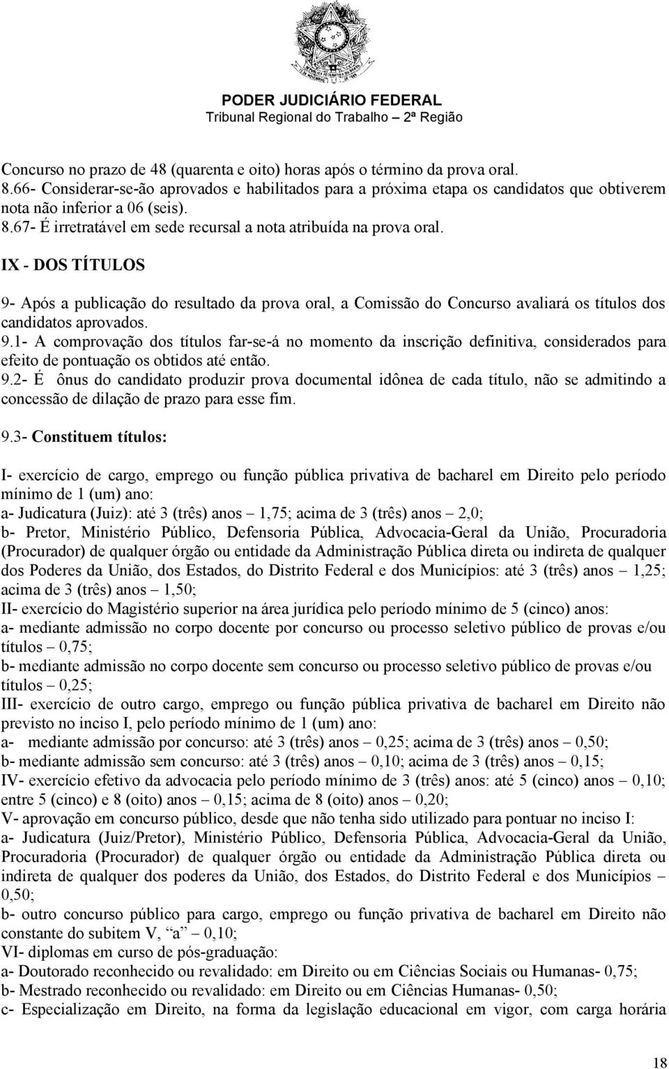 IX - DOS TÍTULOS 9- Após a publicação do resultado da prova oral, a Comissão do Concurso avaliará os títulos dos candidatos aprovados. 9.1- A comprovação dos títulos far-se-á no momento da inscrição definitiva, considerados para efeito de pontuação os obtidos até então.