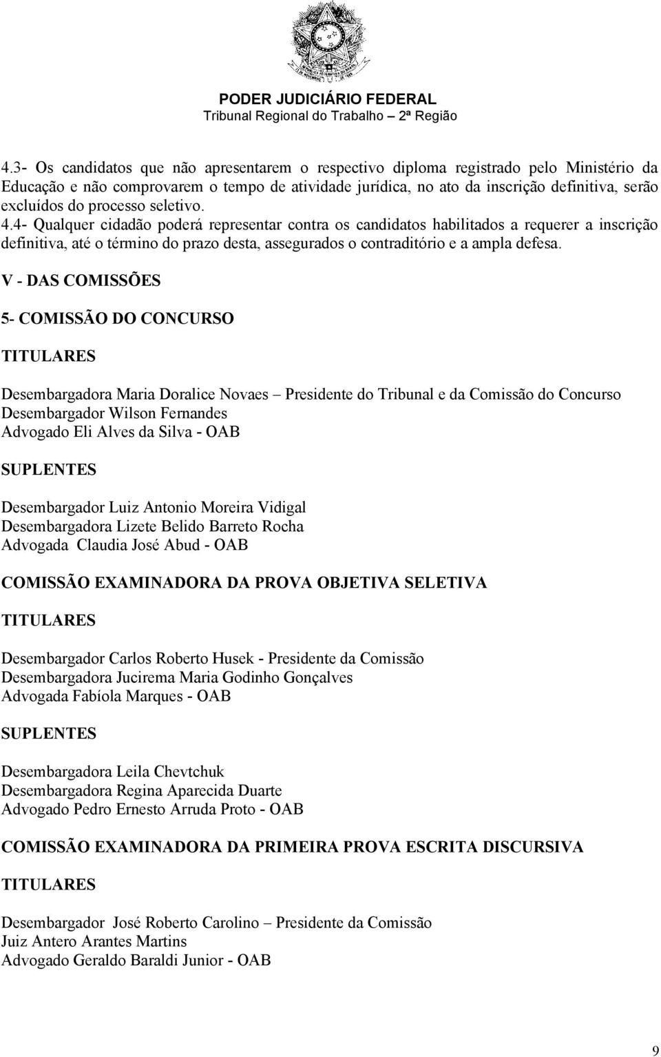 4- Qualquer cidadão poderá representar contra os candidatos habilitados a requerer a inscrição definitiva, até o término do prazo desta, assegurados o contraditório e a ampla defesa.