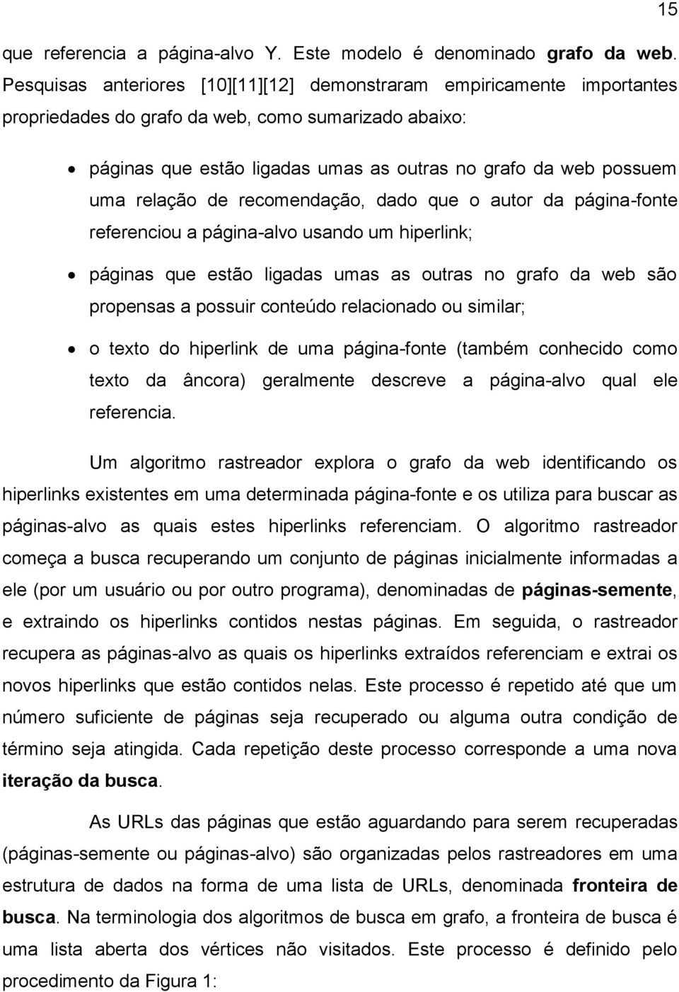 relação de recomendação, dado que o autor da página-fonte referenciou a página-alvo usando um hiperlink; páginas que estão ligadas umas as outras no grafo da web são propensas a possuir conteúdo