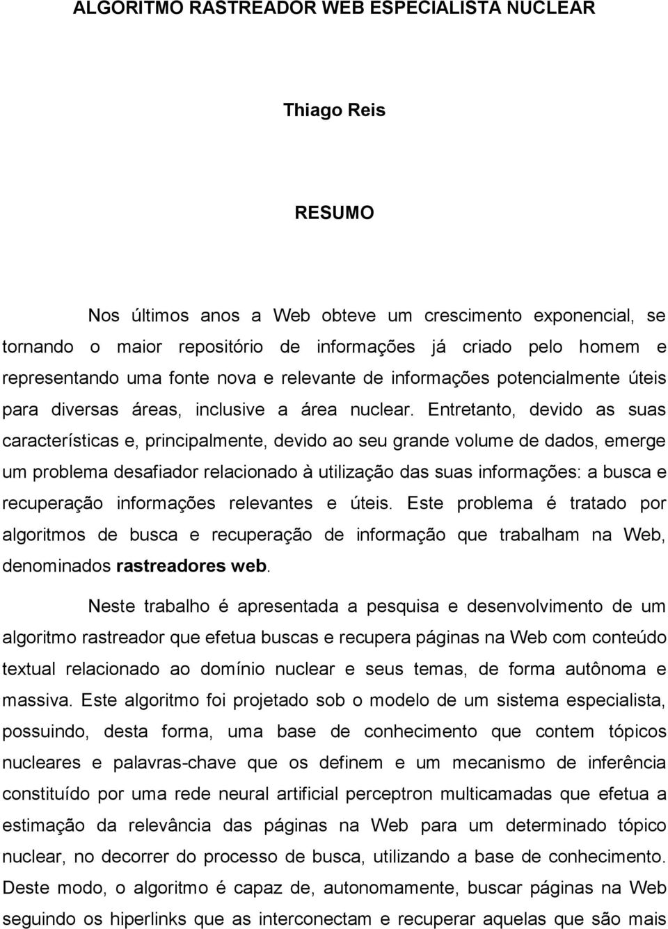 Entretanto, devido as suas características e, principalmente, devido ao seu grande volume de dados, emerge um problema desafiador relacionado à utilização das suas informações: a busca e recuperação