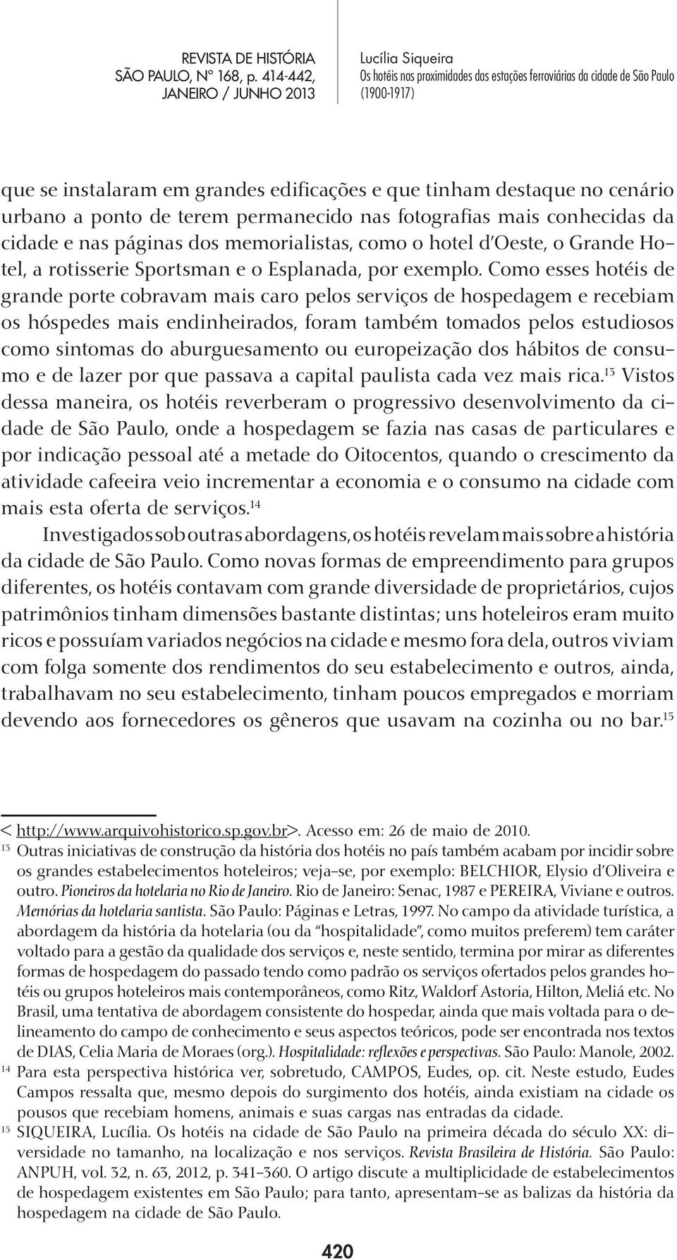 Como esses hotéis de grande porte cobravam mais caro pelos serviços de hospedagem e recebiam os hóspedes mais endinheirados, foram também tomados pelos estudiosos como sintomas do aburguesamento ou