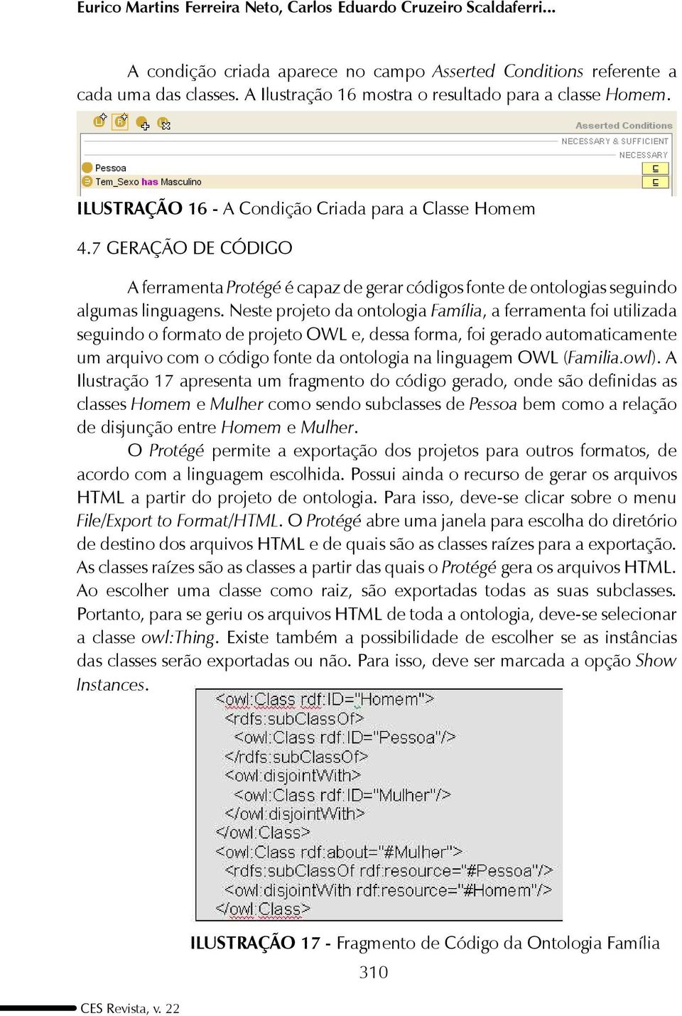 7 GERAÇÃO DE CÓDIGO A ferramenta Protégé é capaz de gerar códigos fonte de ontologias seguindo algumas linguagens.