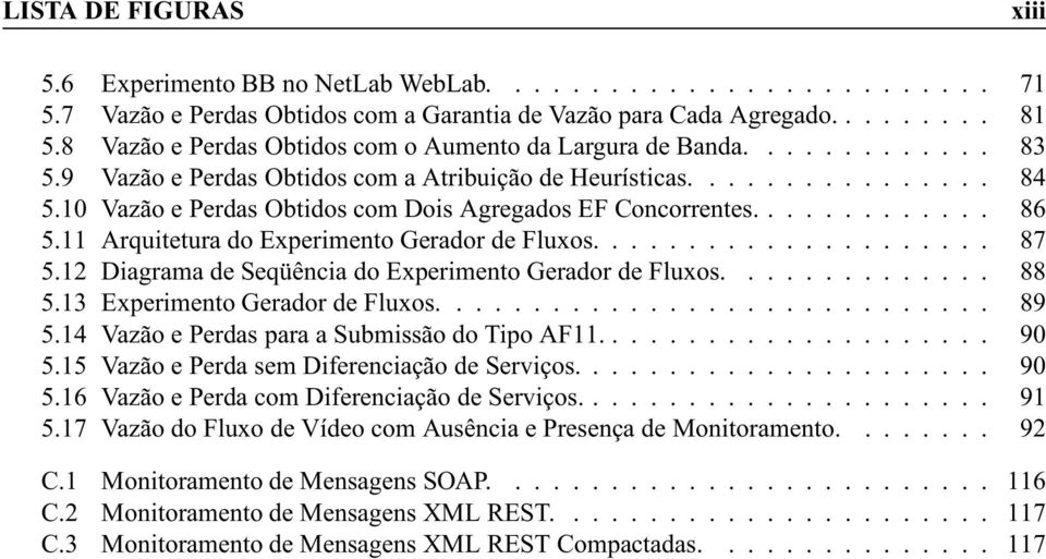 10 Vazão e Perdas Obtidos com Dois Agregados EF Concorrentes............. 86 5.11 Arquitetura do Experimento Gerador de Fluxos..................... 87 5.