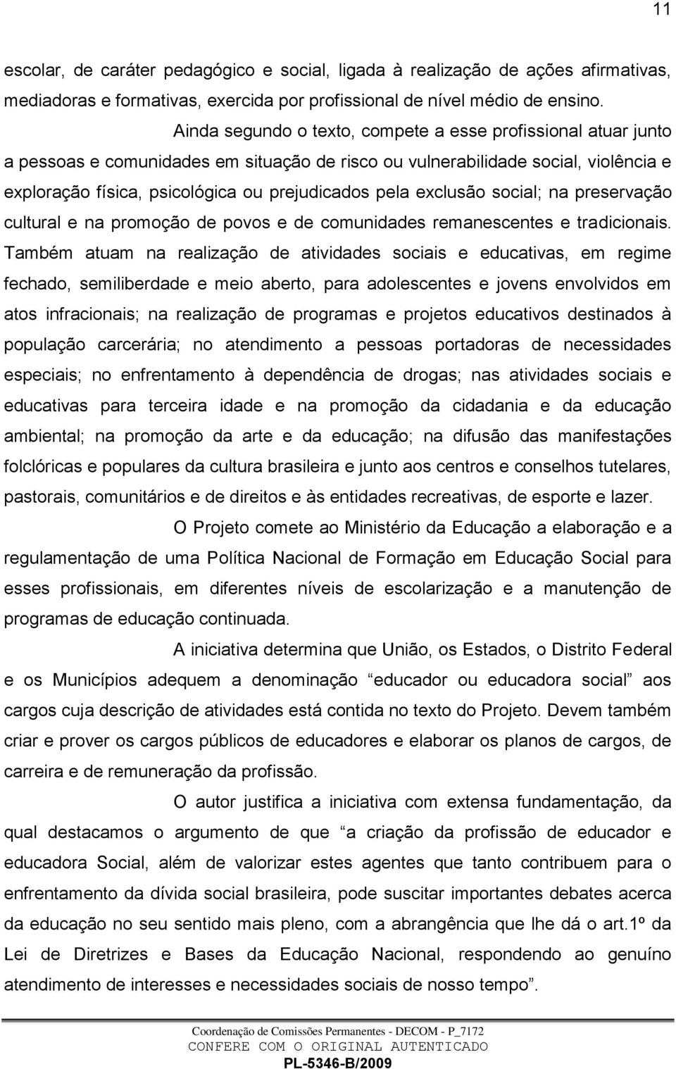 exclusão social; na preservação cultural e na promoção de povos e de comunidades remanescentes e tradicionais.