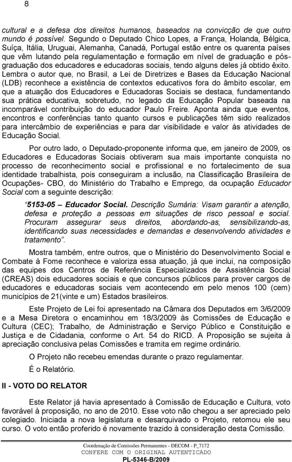 de graduação e pósgraduação dos educadores e educadoras sociais, tendo alguns deles já obtido êxito.