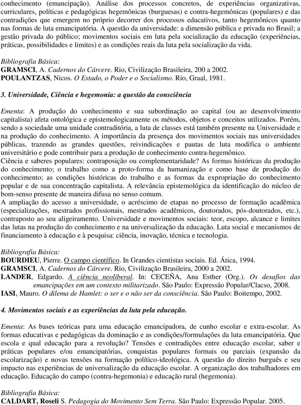 próprio decorrer dos processos educativos, tanto hegemônicos quanto nas formas de luta emancipatória.