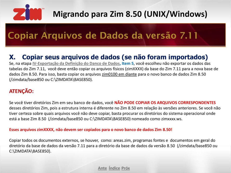 11, você deve então copiar os arquivos físicos (zimxxxx) da base do Zim 7.11 para a nova base de dados Zim 8.50. Para isso, basta copiar os arquivos zim0100 em diante para o novo banco de dados Zim 8.