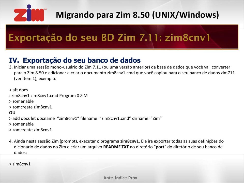 cmd que você copiou para o seu banco de dados zim711 (ver item 1), exemplo: > aft docs : zim8cnv1 zim8cnv1.