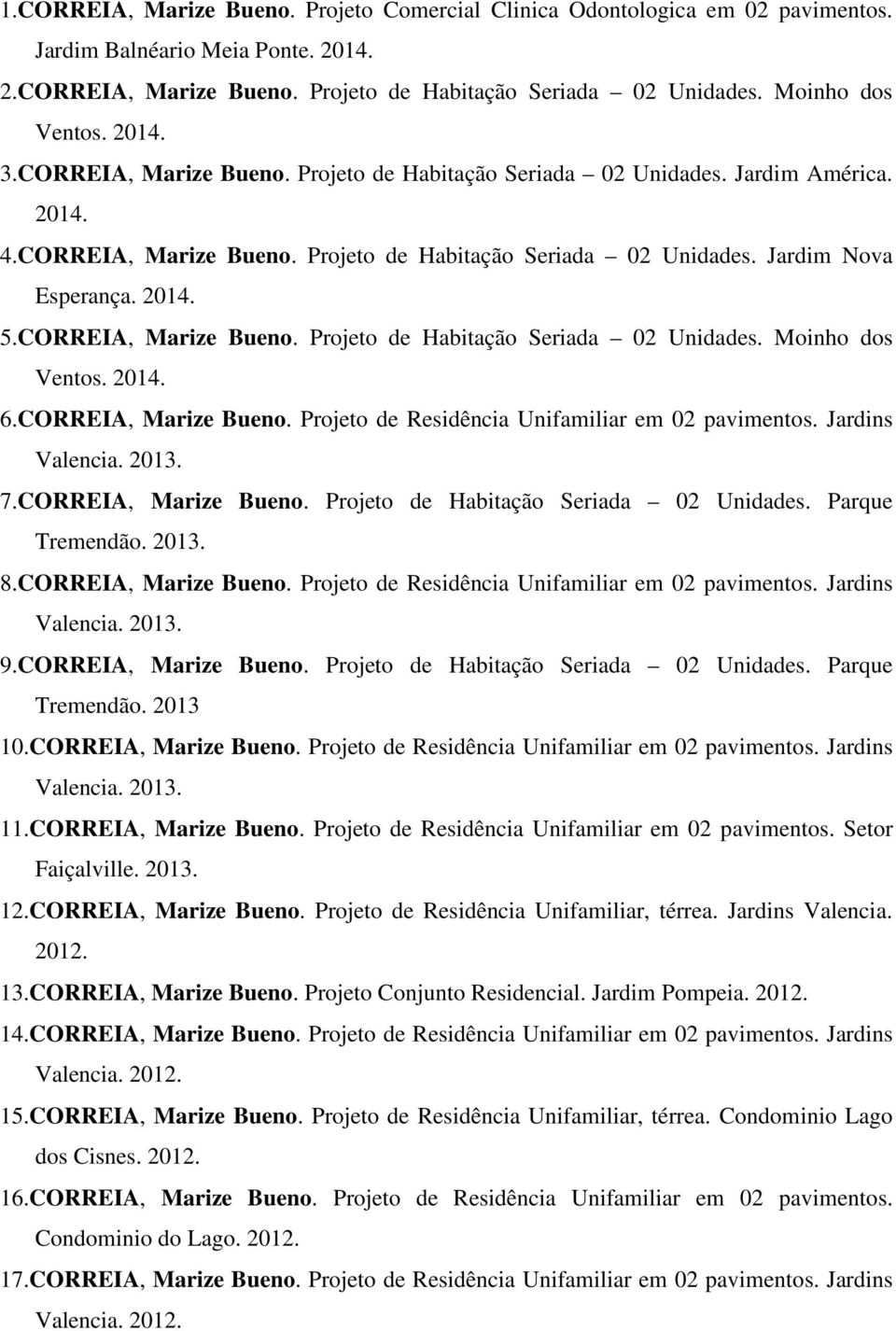 2014. 5.CORREIA, Marize Bueno. Projeto de Habitação Seriada 02 Unidades. Moinho dos Ventos. 2014. 6.CORREIA, Marize Bueno. Projeto de Residência Unifamiliar em 02 pavimentos. Jardins 7.