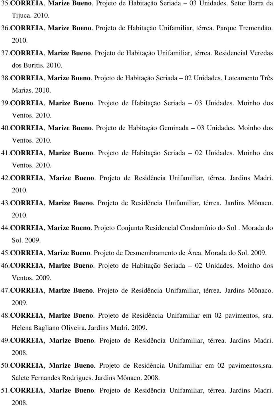 CORREIA, Marize Bueno. Projeto de Habitação Seriada 03 Unidades. Moinho dos Ventos. 40.CORREIA, Marize Bueno. Projeto de Habitação Geminada 03 Unidades. Moinho dos Ventos. 41.CORREIA, Marize Bueno. Projeto de Habitação Seriada 02 Unidades.