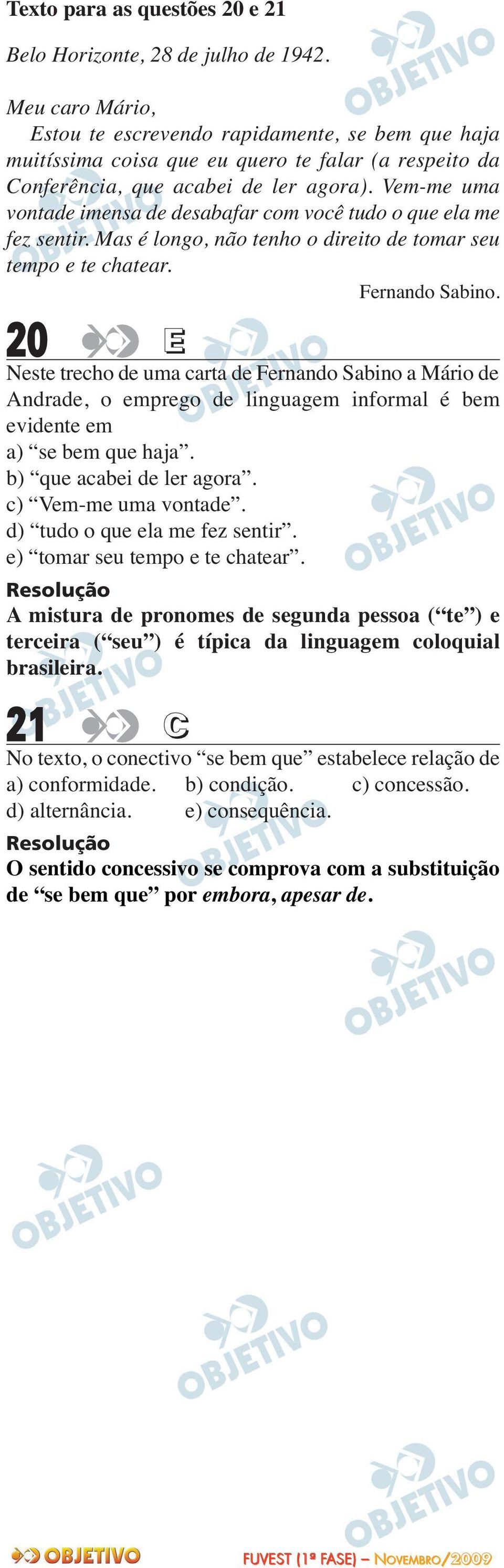 Vem-me uma vontade imensa de desabafar com você tudo o que ela me fez sentir. Mas é longo, não tenho o direito de tomar seu tempo e te chatear. Fernando Sabino.