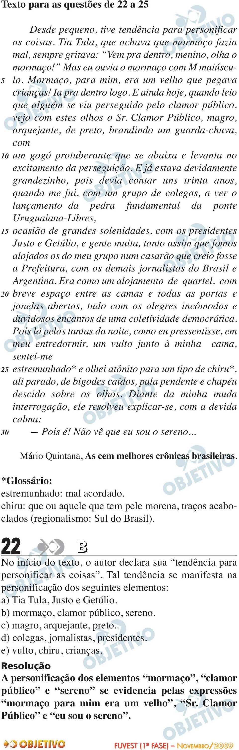 E ainda hoje, quando leio que alguém se viu perseguido pelo clamor público, vejo com estes olhos o Sr.