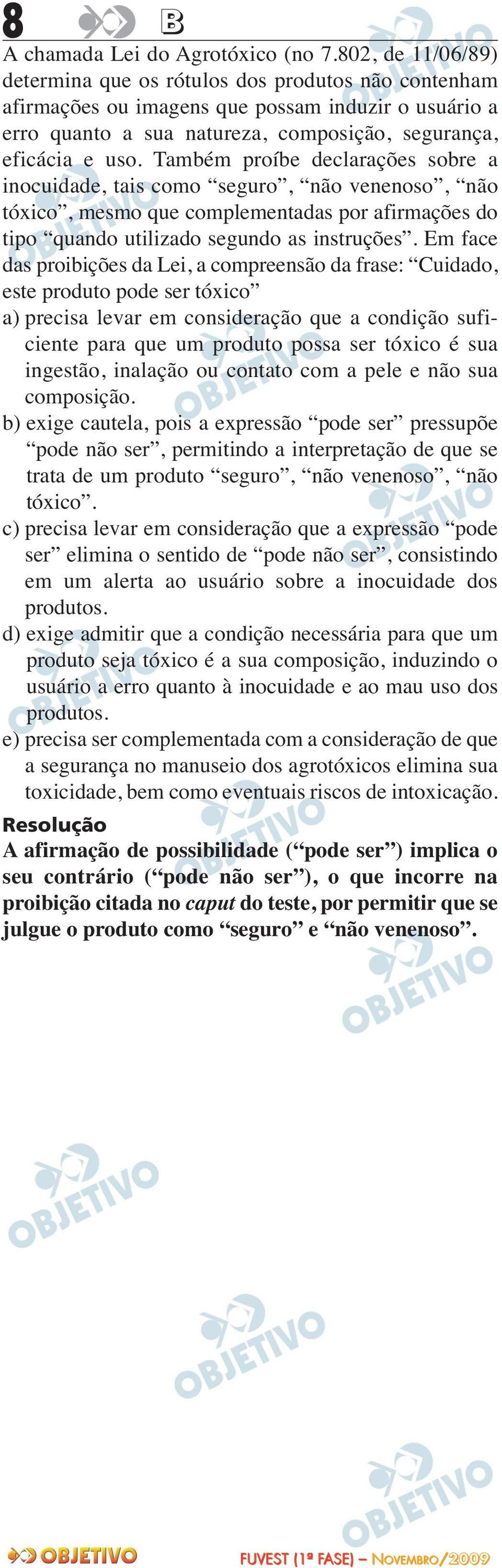 Também proíbe declarações sobre a inocuidade, tais como seguro, não venenoso, não tóxico, mesmo que complementadas por afirmações do tipo quando utilizado segundo as instruções.