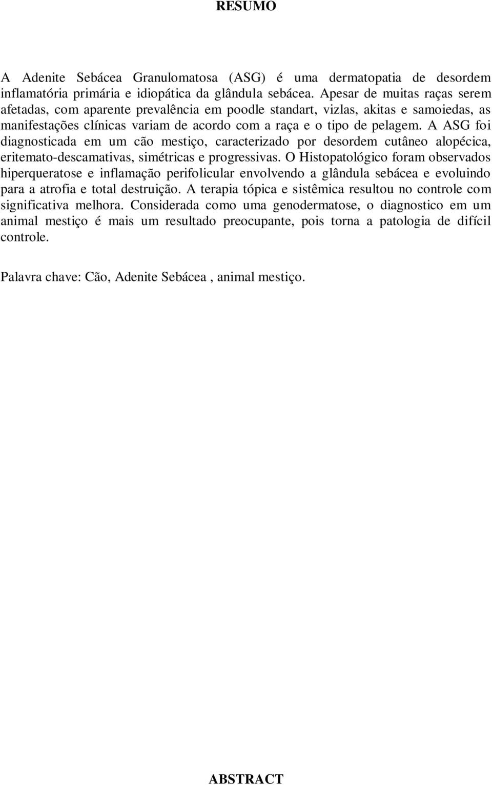 A ASG foi diagnosticada em um cão mestiço, caracterizado por desordem cutâneo alopécica, eritemato-descamativas, simétricas e progressivas.