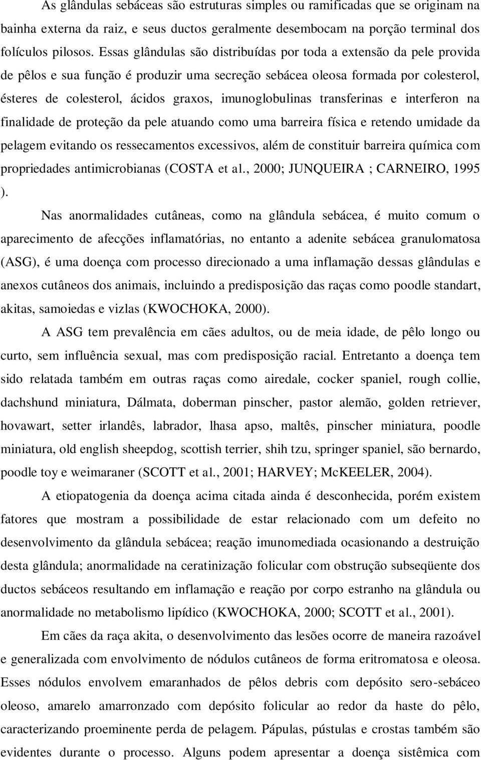 imunoglobulinas transferinas e interferon na finalidade de proteção da pele atuando como uma barreira física e retendo umidade da pelagem evitando os ressecamentos excessivos, além de constituir