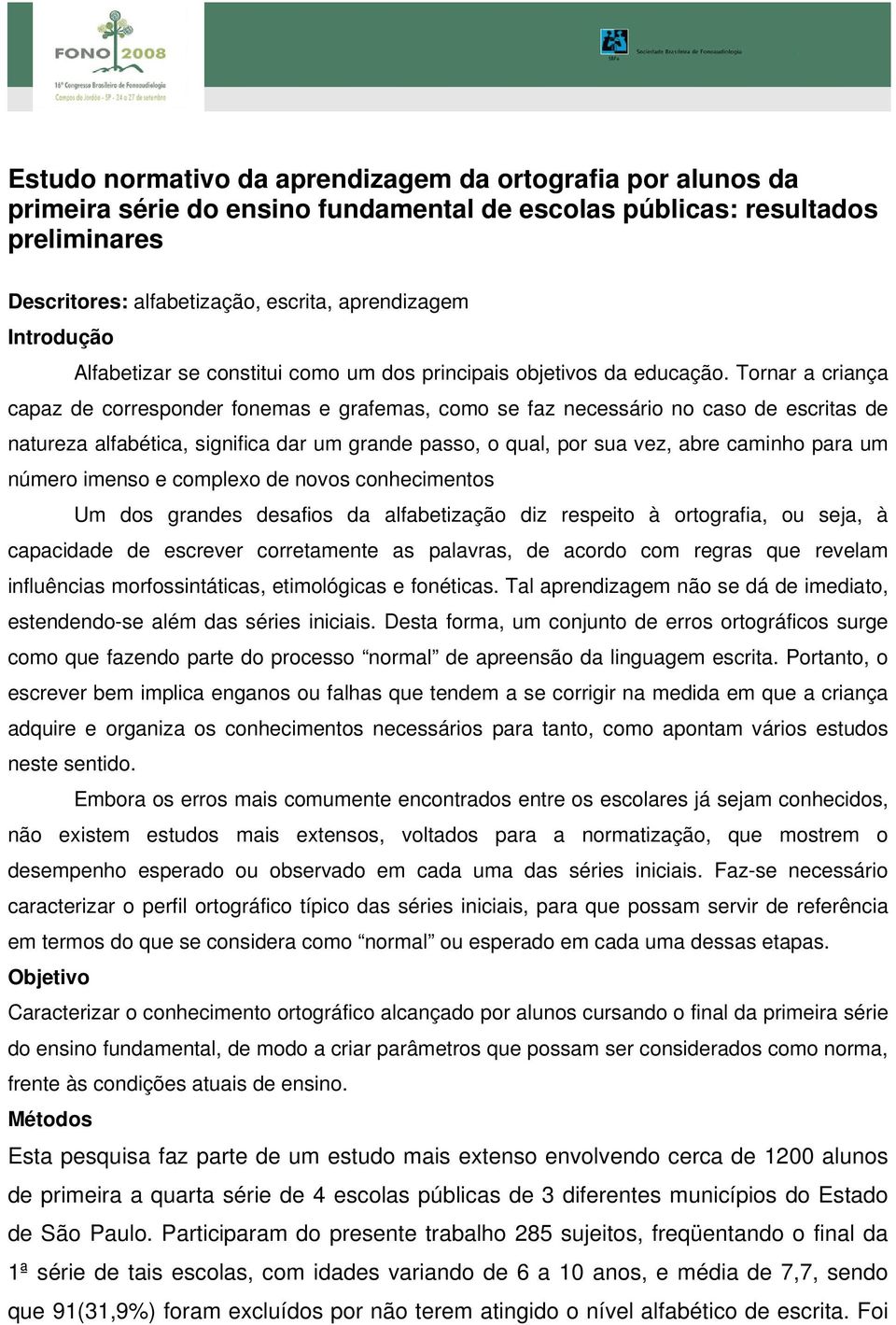 Tornar a criança capaz de corresponder fonemas e grafemas, como se faz necessário no caso de escritas de natureza alfabética, significa dar um grande passo, o qual, por sua vez, abre caminho para um