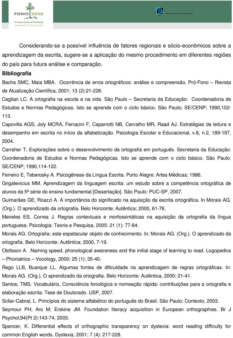 A ortografia na escola e na vida. São Paulo Secretaria da Educação: Coordenadoria de Estudos e Normas Pedagógicas. Isto se aprende com o ciclo básico. São Paulo; SE/CENP; 1990,102-113.