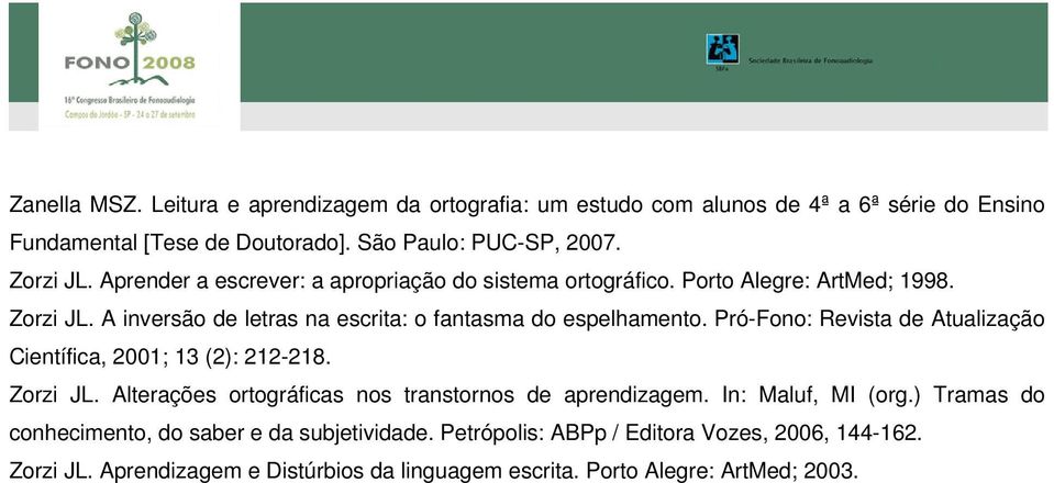 Pró-Fono: Revista de Atualização Científica, 2001; 13 (2): 212-218. Zorzi JL. Alterações ortográficas nos transtornos de aprendizagem. In: Maluf, MI (org.
