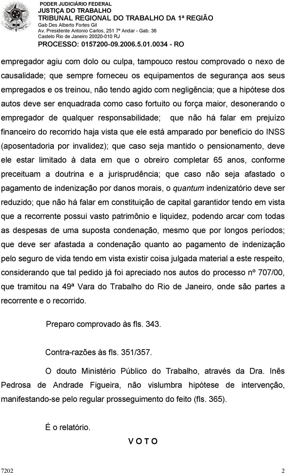 recorrido haja vista que ele está amparado por benefício do INSS (aposentadoria por invalidez); que caso seja mantido o pensionamento, deve ele estar limitado à data em que o obreiro completar 65