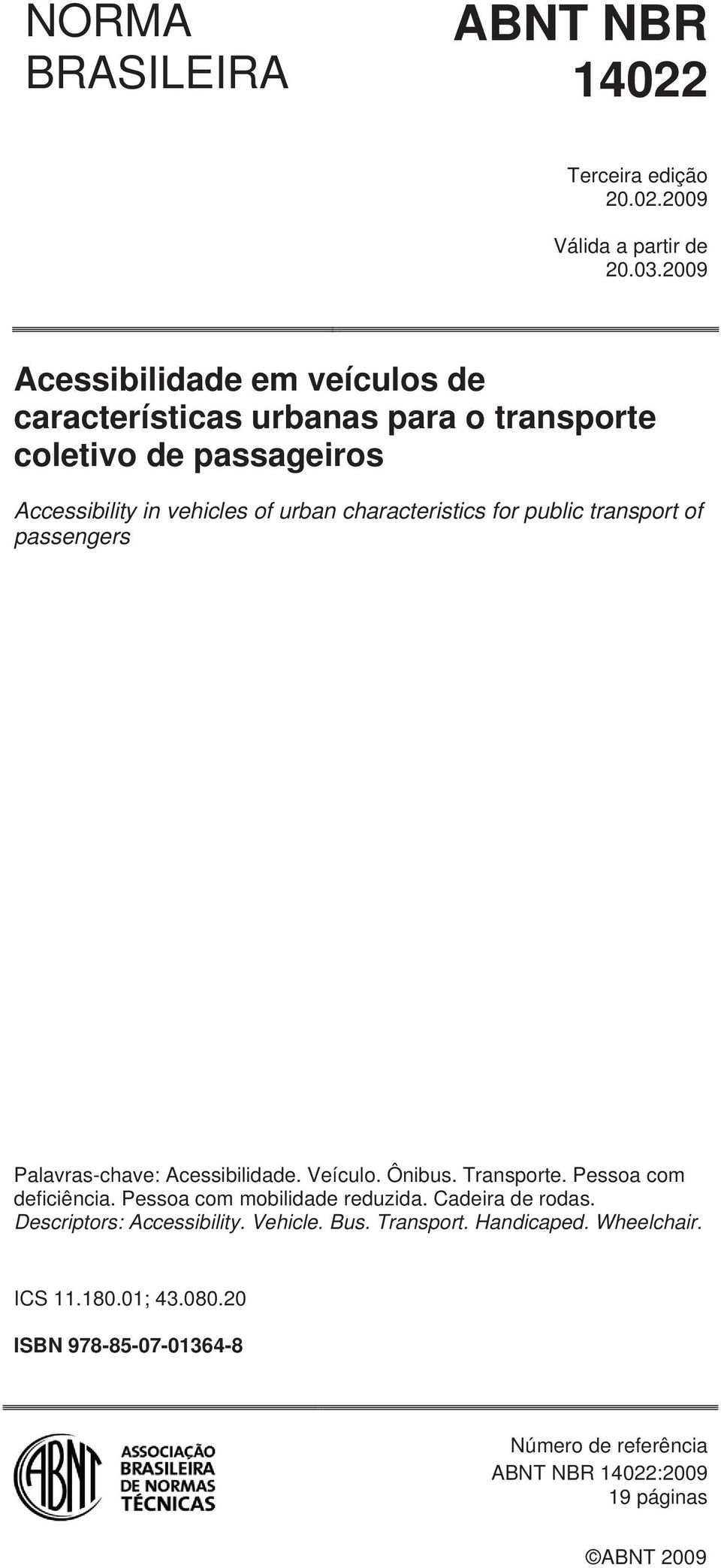 characteristics for public transport of passengers Palavras-chave: Acessibilidade. Veículo. Ônibus. Transporte. Pessoa com deficiência.