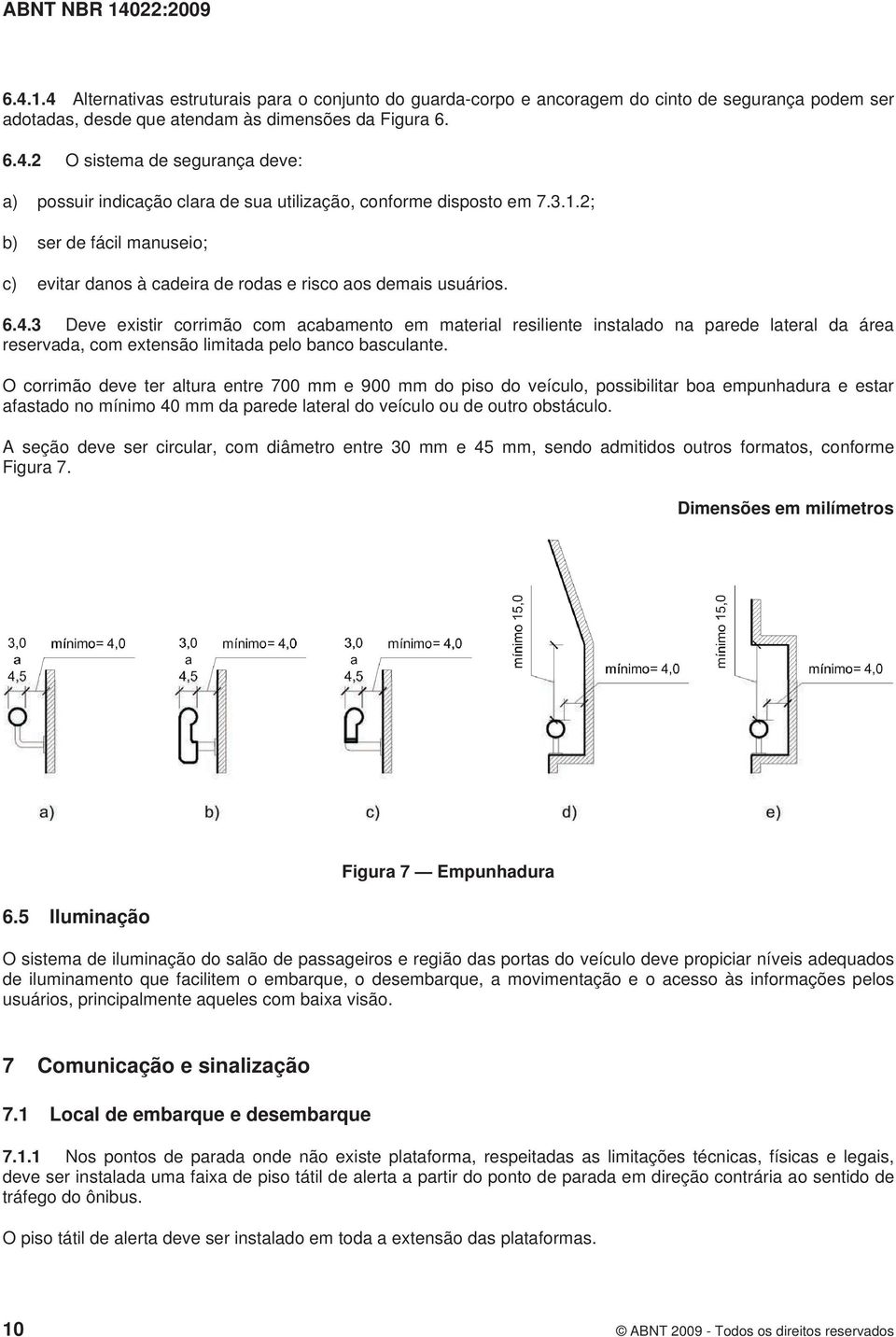 3 Deve existir corrimão com acabamento em material resiliente instalado na parede lateral da área reservada, com extensão limitada pelo banco basculante.